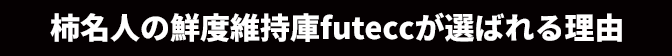 柿名人の鮮度維持庫futeccが選ばれる理由